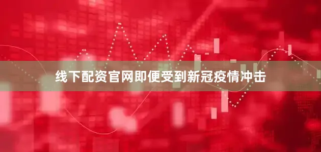 线下配资官网即便受到新冠疫情冲击