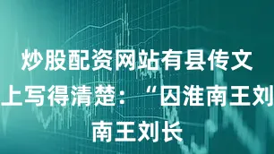 炒股配资网站有县传文书上写得清楚：“囚淮南王刘长
