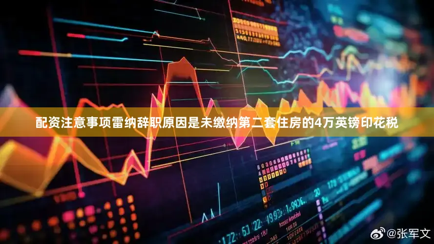 配资注意事项雷纳辞职原因是未缴纳第二套住房的4万英镑印花税