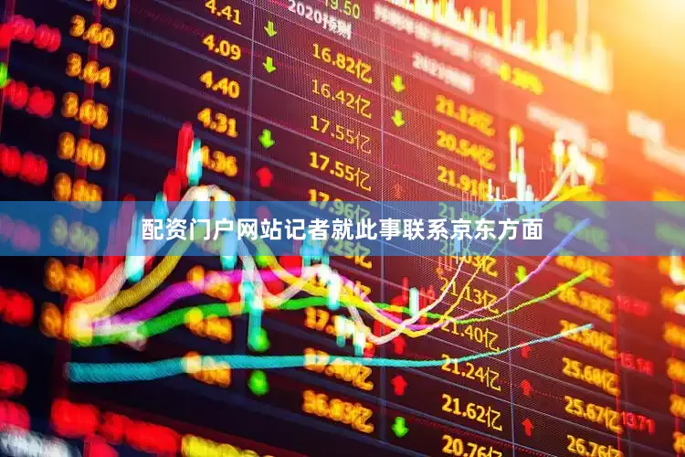 配资门户网站记者就此事联系京东方面