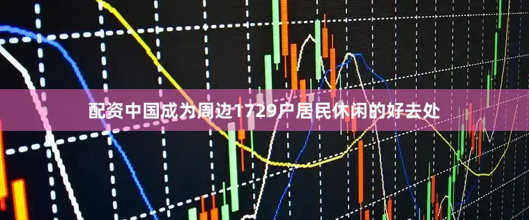 配资中国成为周边1729户居民休闲的好去处