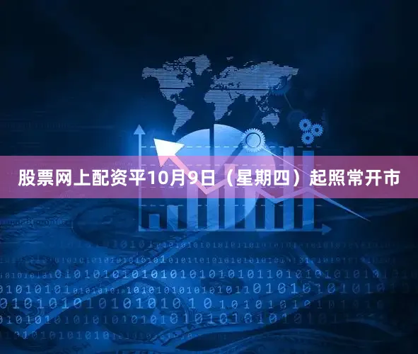 股票网上配资平10月9日（星期四）起照常开市